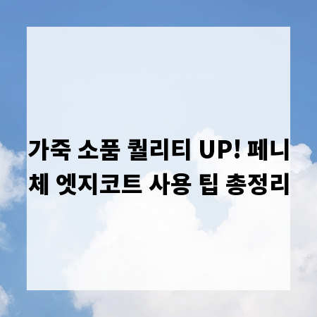 가죽 소품 퀄리티 UP! 페니체 엣지코트 사용 팁 총정리