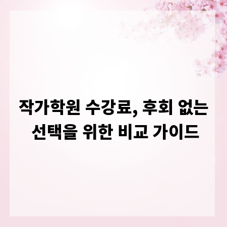 작가학원 수강료, 후회 없는 선택을 위한 비교 가이드