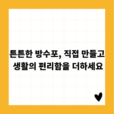 튼튼한 방수포, 직접 만들고 생활의 편리함을 더하세요