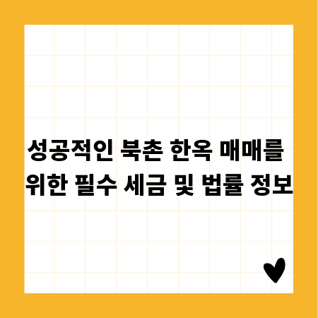 성공적인 북촌 한옥 매매를 위한 필수 세금 및 법률 정보