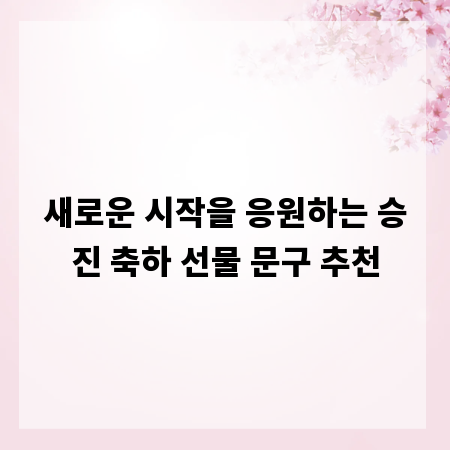 새로운 시작을 응원하는 승진 축하 선물 문구 추천