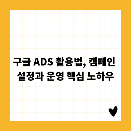 구글 ADS 활용법, 캠페인 설정과 운영 핵심 노하우