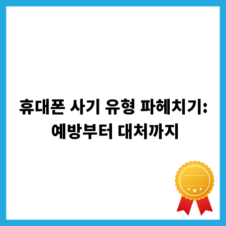 휴대폰 사기 유형 파헤치기: 예방부터 대처까지