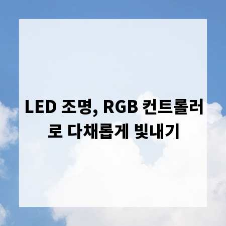 LED 조명, RGB 컨트롤러로 다채롭게 빛내기