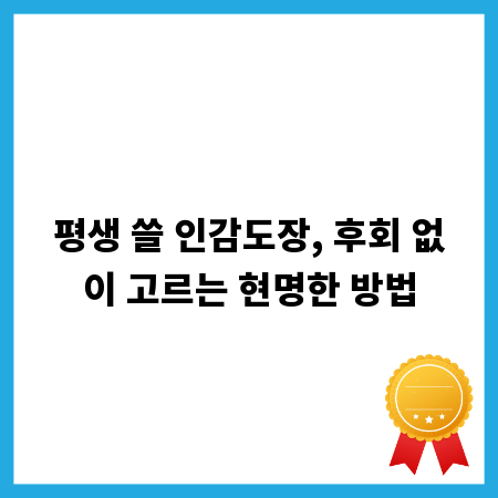 평생 쓸 인감도장, 후회 없이 고르는 현명한 방법