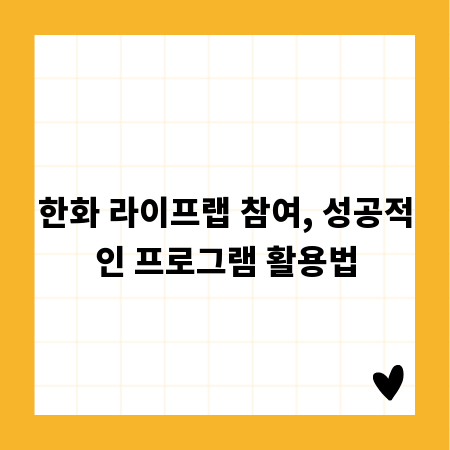 한화 라이프랩 참여, 성공적인 프로그램 활용법