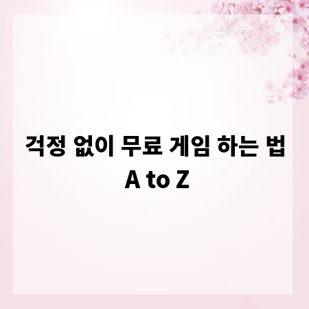 걱정 없이 무료 게임 하는 법 A to Z