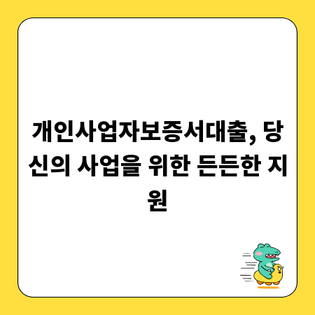 개인사업자보증서대출, 당신의 사업을 위한 든든한 지원