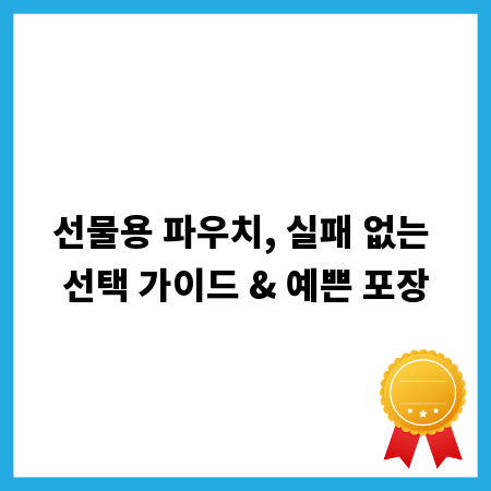 선물용 파우치, 실패 없는 선택 가이드 & 예쁜 포장