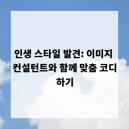 인생 스타일 발견: 이미지 컨설턴트와 함께 맞춤 코디하기