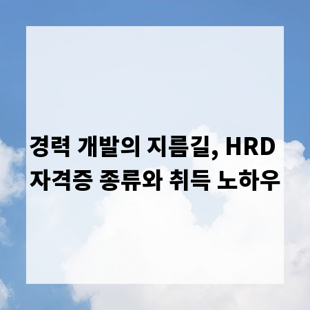 경력 개발의 지름길, HRD 자격증 종류와 취득 노하우