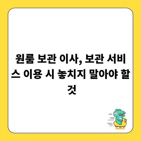 원룸 보관 이사, 보관 서비스 이용 시 놓치지 말아야 할 것