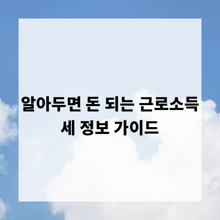 알아두면 돈 되는 근로소득세 정보 가이드