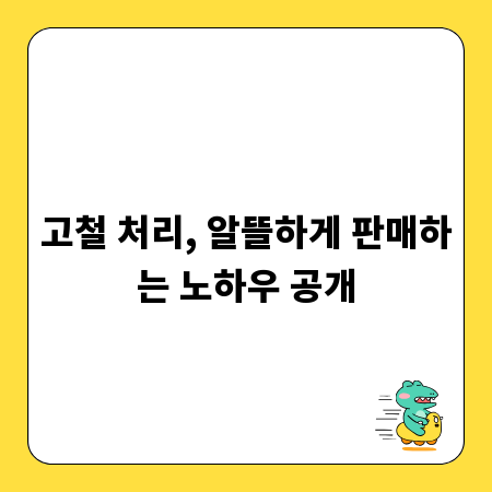 고철 처리, 알뜰하게 판매하는 노하우 공개