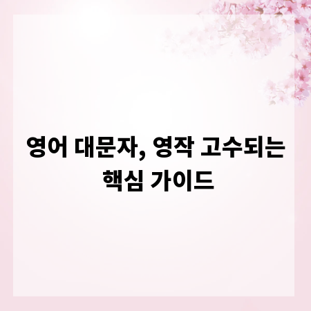 영어 대문자, 영작 고수되는 핵심 가이드