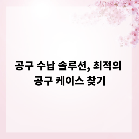 공구 수납 솔루션, 최적의 공구 케이스 찾기