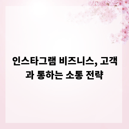 인스타그램 비즈니스, 고객과 통하는 소통 전략