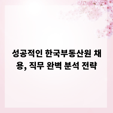 성공적인 한국부동산원 채용, 직무 완벽 분석 전략