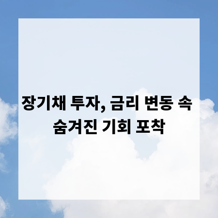 장기채 투자, 금리 변동 속 숨겨진 기회 포착