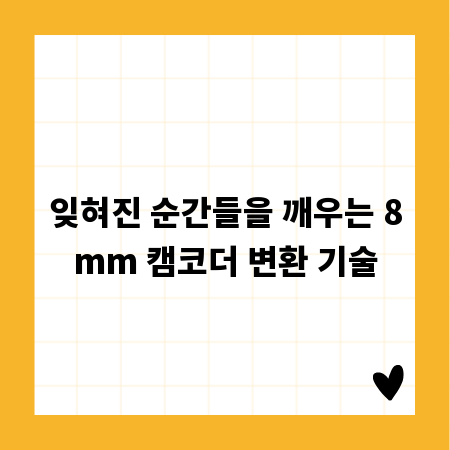 잊혀진 순간들을 깨우는 8mm 캠코더 변환 기술