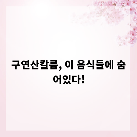 구연산칼륨, 이 음식들에 숨어있다!
