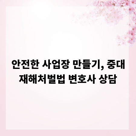 안전한 사업장 만들기, 중대재해처벌법 변호사 상담