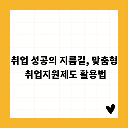 취업 성공의 지름길, 맞춤형 취업지원제도 활용법