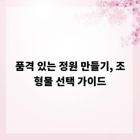 품격 있는 정원 만들기, 조형물 선택 가이드