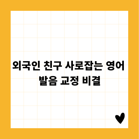 외국인 친구 사로잡는 영어 발음 교정 비결