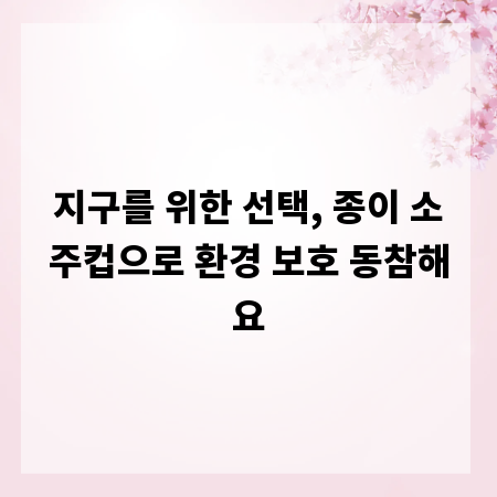 지구를 위한 선택, 종이 소주컵으로 환경 보호 동참해요