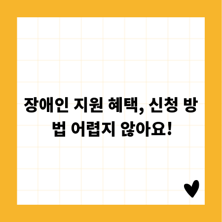 장애인 지원 혜택, 신청 방법 어렵지 않아요!