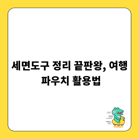 세면도구 정리 끝판왕, 여행 파우치 활용법