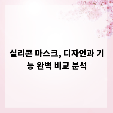 실리콘 마스크, 디자인과 기능 완벽 비교 분석