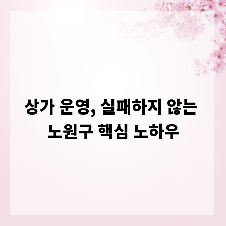 상가 운영, 실패하지 않는 노원구 핵심 노하우