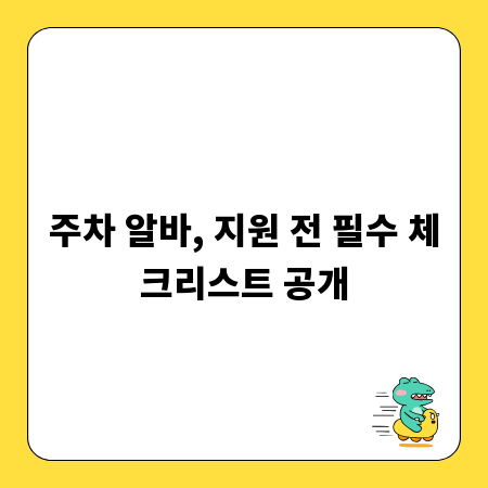 주차 알바, 지원 전 필수 체크리스트 공개