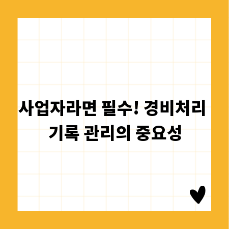 사업자라면 필수! 경비처리 기록 관리의 중요성