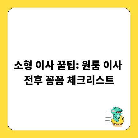 소형 이사 꿀팁: 원룸 이사 전후 꼼꼼 체크리스트