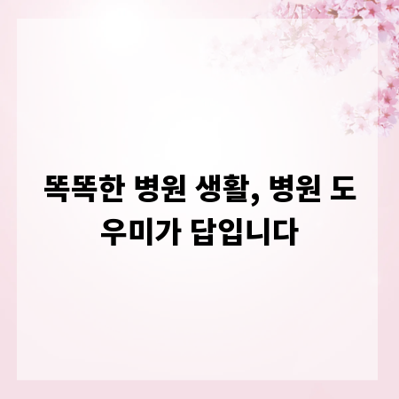똑똑한 병원 생활, 병원 도우미가 답입니다