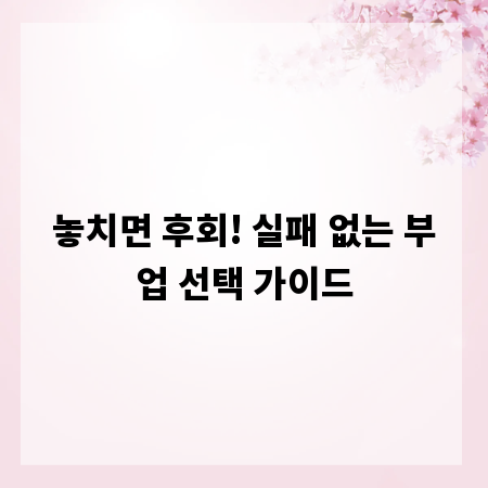 놓치면 후회! 실패 없는 부업 선택 가이드