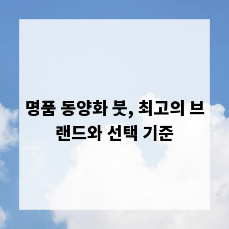 명품 동양화 붓, 최고의 브랜드와 선택 기준