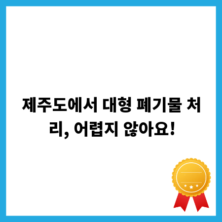 제주도에서 대형 폐기물 처리, 어렵지 않아요!