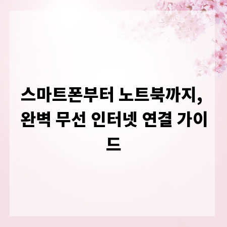 스마트폰부터 노트북까지, 완벽 무선 인터넷 연결 가이드
