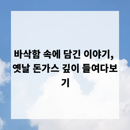 바삭함 속에 담긴 이야기, 옛날 돈가스 깊이 들여다보기