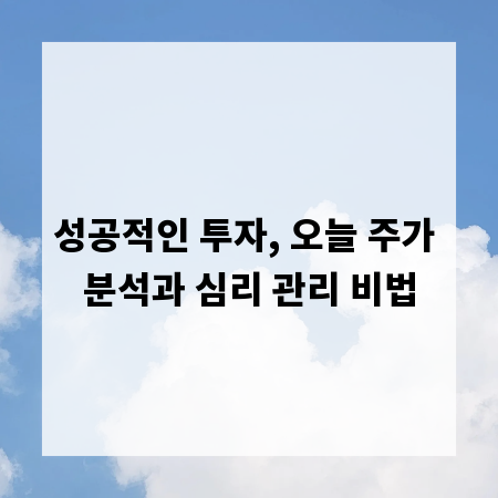 성공적인 투자, 오늘 주가 분석과 심리 관리 비법