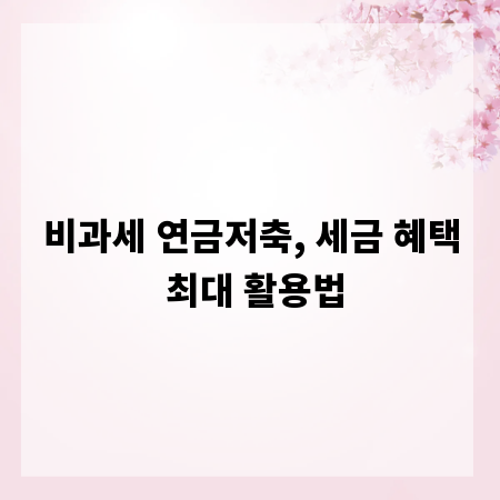 비과세 연금저축, 세금 혜택 최대 활용법