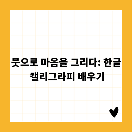 붓으로 마음을 그리다: 한글 캘리그라피 배우기