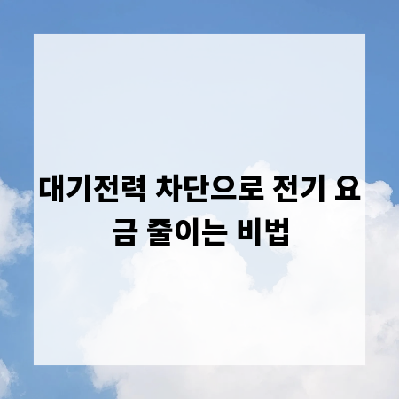대기전력 차단으로 전기 요금 줄이는 비법