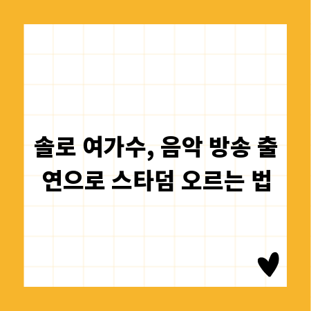 솔로 여가수, 음악 방송 출연으로 스타덤 오르는 법