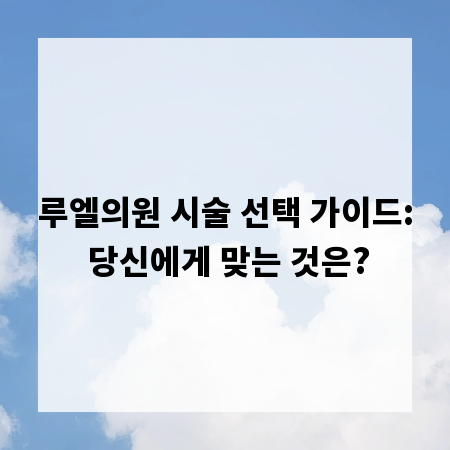 루엘의원 시술 선택 가이드: 당신에게 맞는 것은?