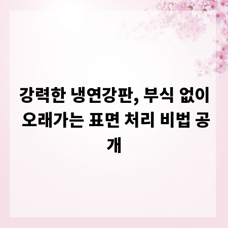강력한 냉연강판, 부식 없이 오래가는 표면 처리 비법 공개